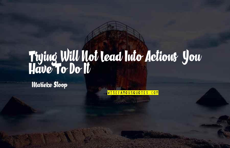 Lead Into Quote Quotes By Marieke Stoop: Trying Will Not Lead Into Actions, You Have