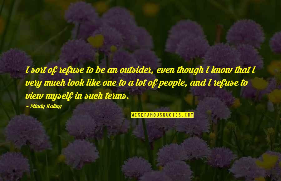 Lead Into Quote Quotes By Mindy Kaling: I sort of refuse to be an outsider,