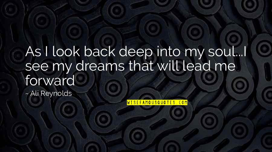 Lead Into Quotes By Ali Reynolds: As I look back deep into my soul...I