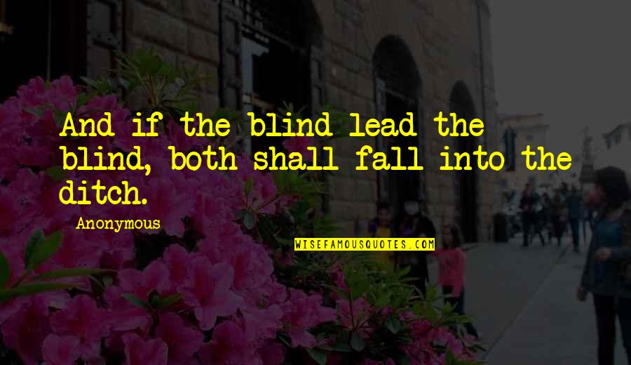 Lead Into Quotes By Anonymous: And if the blind lead the blind, both