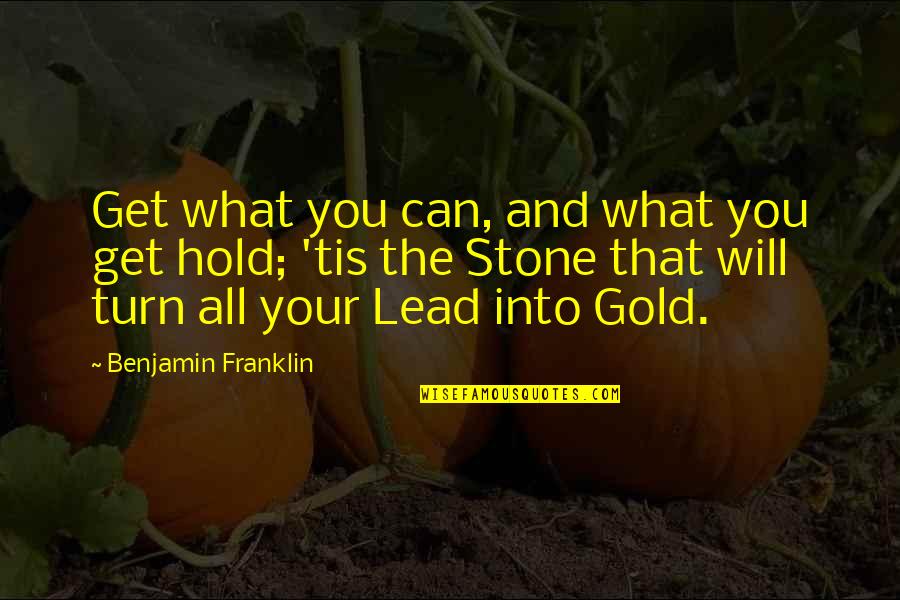 Lead Into Quotes By Benjamin Franklin: Get what you can, and what you get Lead Into Quotes By Benjamin Franklin: Get what you can, and what you get