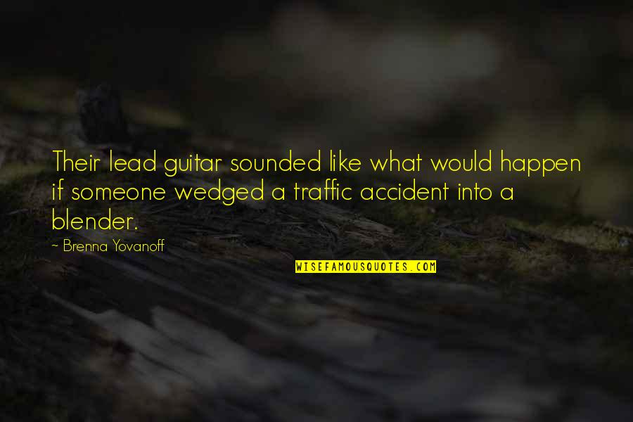 Lead Into Quotes By Brenna Yovanoff: Their lead guitar sounded like what would happen Lead Into Quotes By Brenna Yovanoff: Their lead guitar sounded like what would happen