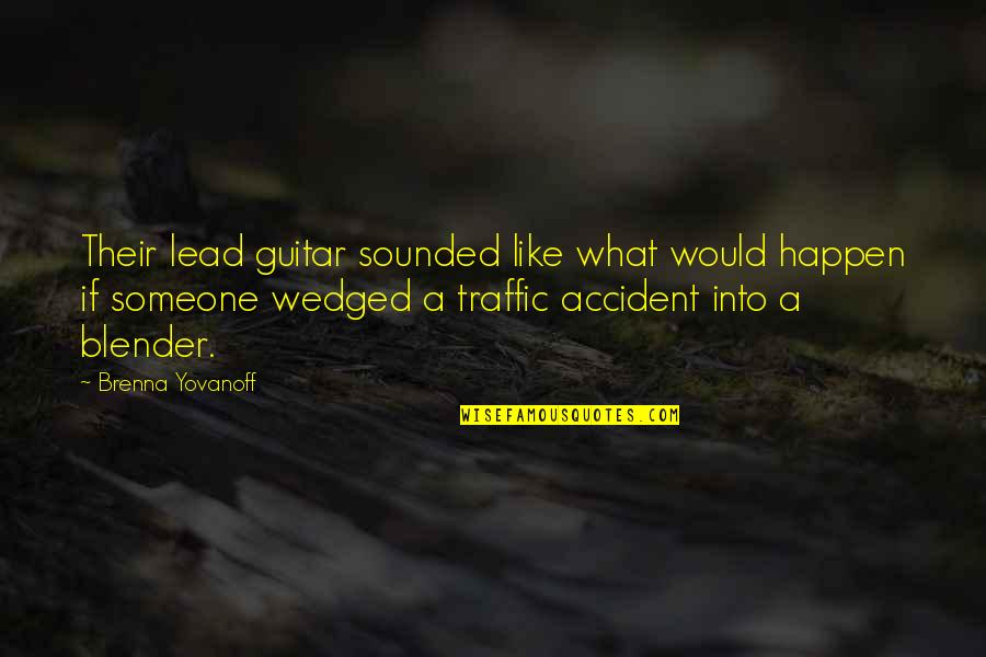 Lead Into Quotes By Brenna Yovanoff: Their lead guitar sounded like what would happen