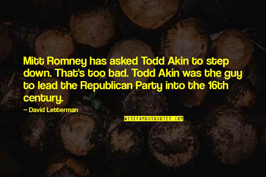 Lead Into Quotes By David Letterman: Mitt Romney has asked Todd Akin to step