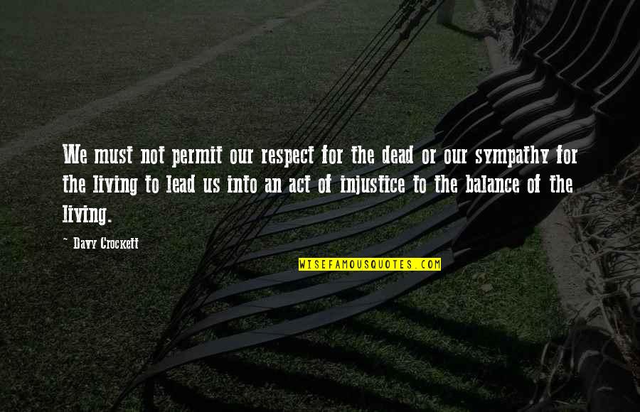 Lead Into Quotes By Davy Crockett: We must not permit our respect for the