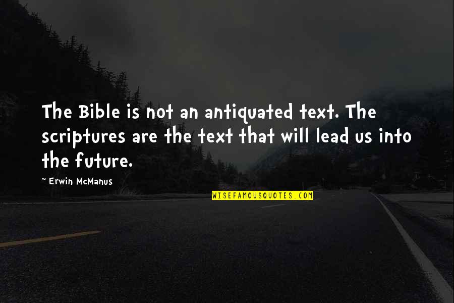 Lead Into Quotes By Erwin McManus: The Bible is not an antiquated text. The