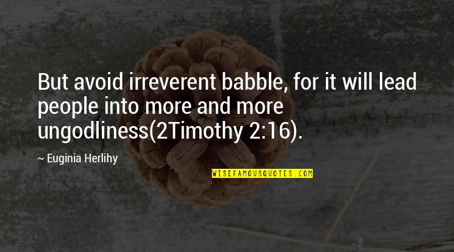 Lead Into Quotes By Euginia Herlihy: But avoid irreverent babble, for it will lead Lead Into Quotes By Euginia Herlihy: But avoid irreverent babble, for it will lead