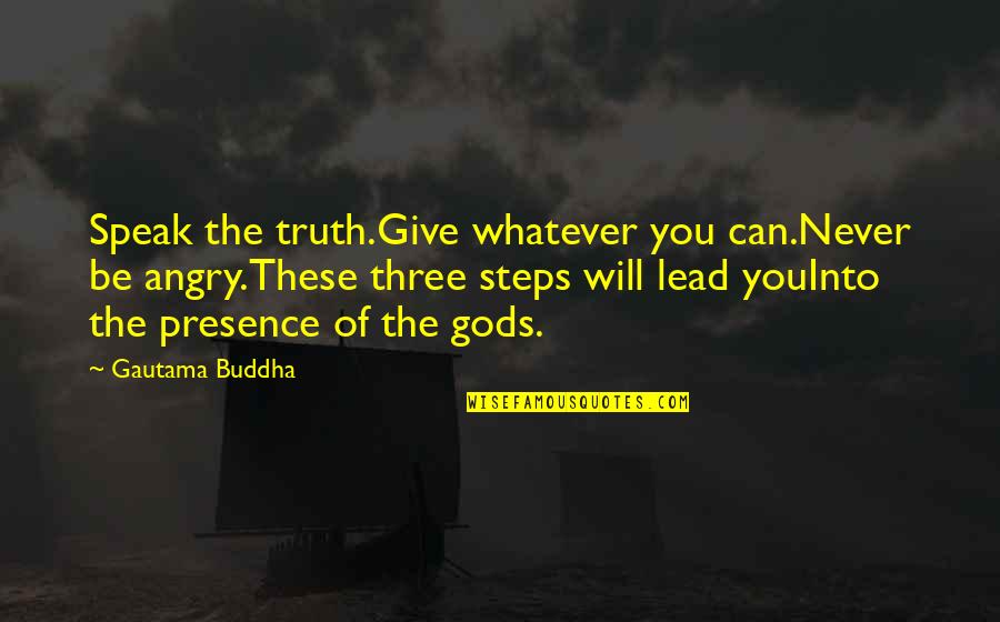 Lead Into Quotes By Gautama Buddha: Speak the truth.Give whatever you can.Never be angry.These