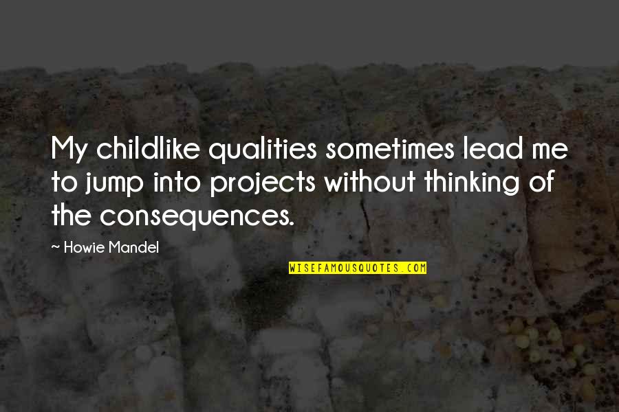 Lead Into Quotes By Howie Mandel: My childlike qualities sometimes lead me to jump