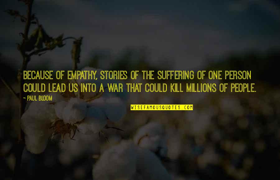 Lead Into Quotes By Paul Bloom: Because of empathy, stories of the suffering of Lead Into Quotes By Paul Bloom: Because of empathy, stories of the suffering of