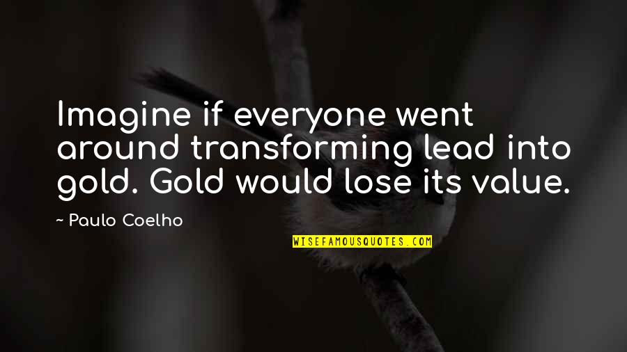 Lead Into Quotes By Paulo Coelho: Imagine if everyone went around transforming lead into