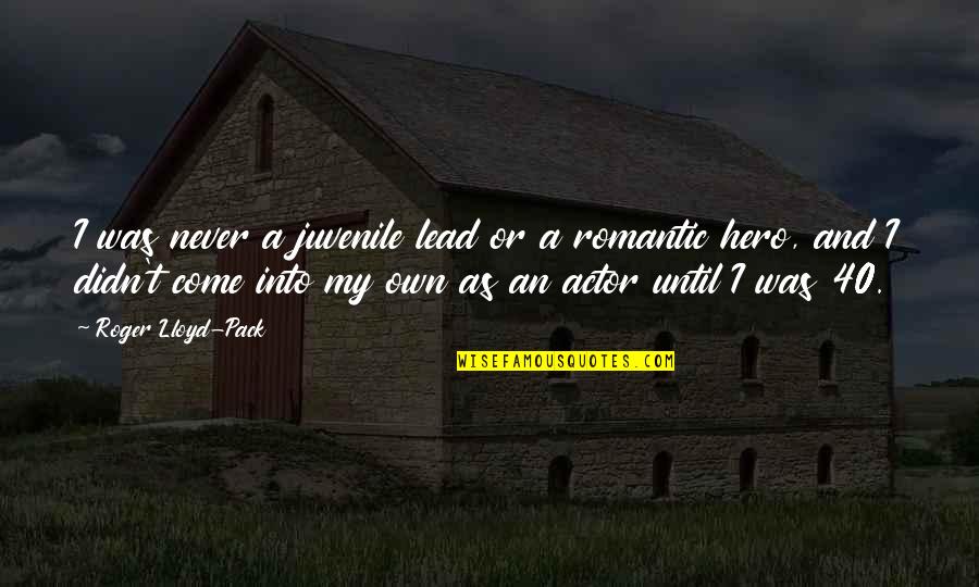 Lead Into Quotes By Roger Lloyd-Pack: I was never a juvenile lead or a Lead Into Quotes By Roger Lloyd-Pack: I was never a juvenile lead or a