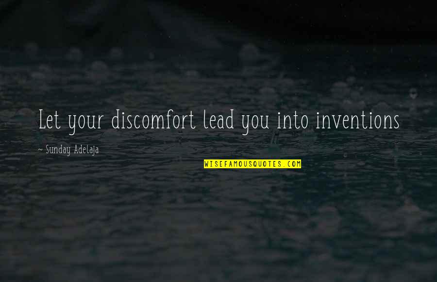 Lead Into Quotes By Sunday Adelaja: Let your discomfort lead you into inventions Lead Into Quotes By Sunday Adelaja: Let your discomfort lead you into inventions
