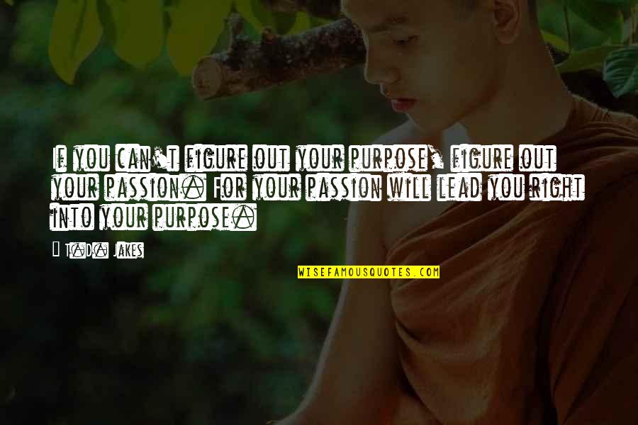 Lead Into Quotes By T.D. Jakes: If you can't figure out your purpose, figure Lead Into Quotes By T.D. Jakes: If you can't figure out your purpose, figure