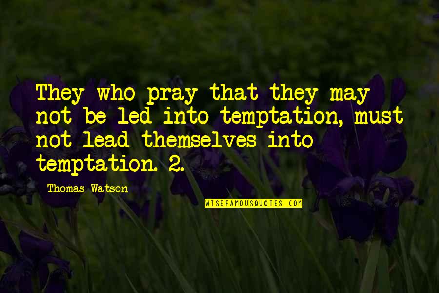Lead Into Quotes By Thomas Watson: They who pray that they may not be