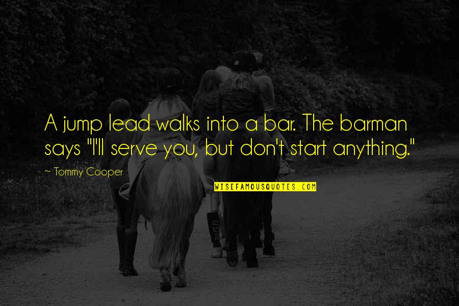 Lead Into Quotes By Tommy Cooper: A jump lead walks into a bar. The Lead Into Quotes By Tommy Cooper: A jump lead walks into a bar. The
