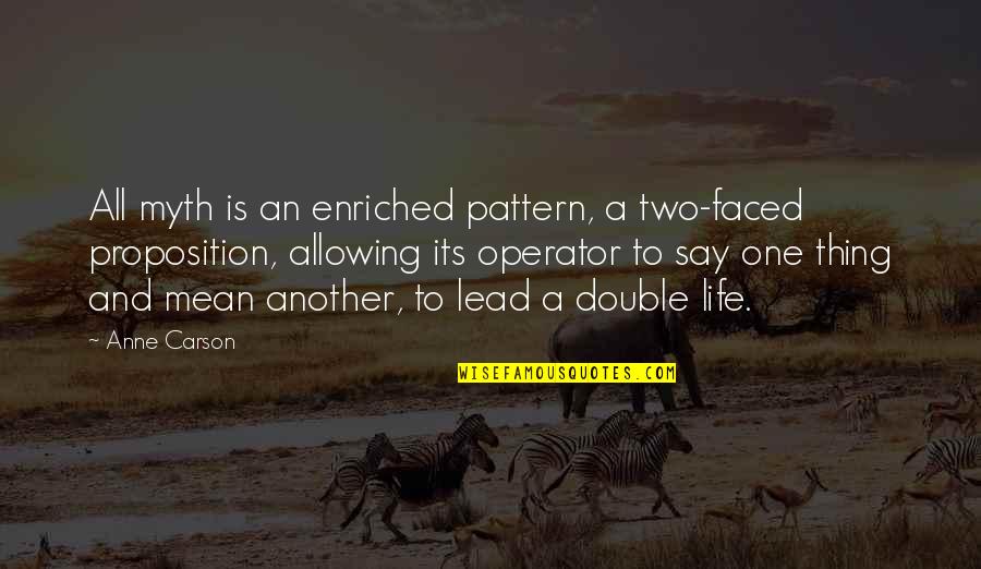 Lead Life Quotes By Anne Carson: All myth is an enriched pattern, a two-faced