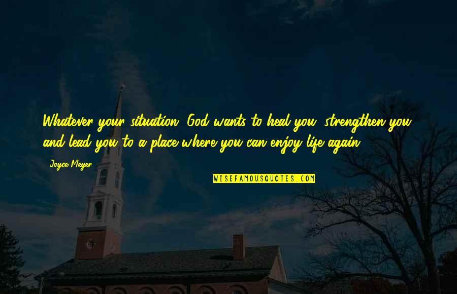 Lead Life Quotes By Joyce Meyer: Whatever your situation, God wants to heal you,