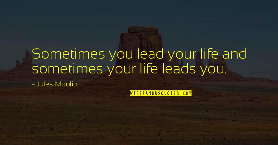 Lead Life Quotes By Jules Moulin: Sometimes you lead your life and sometimes your