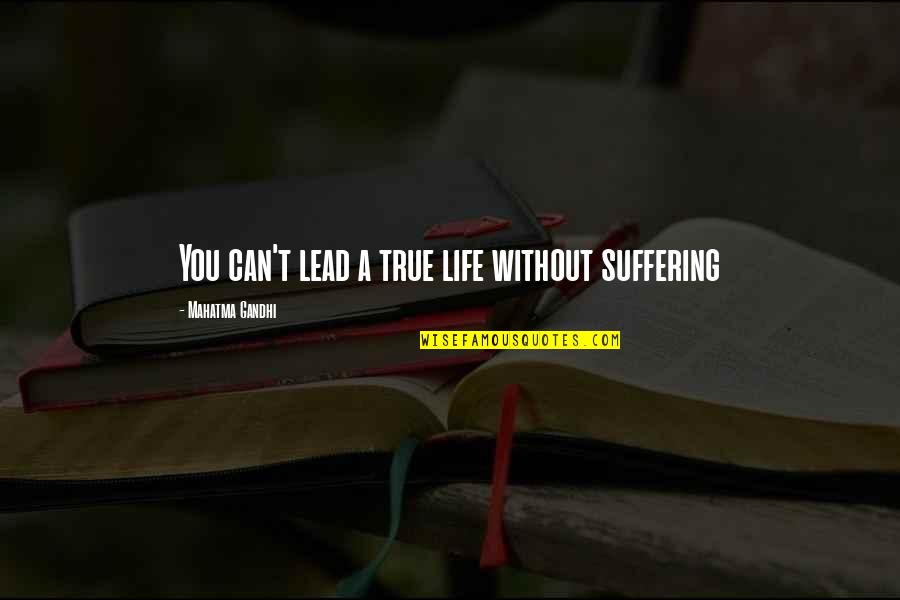 Lead Life Quotes By Mahatma Gandhi: You can't lead a true life without suffering
