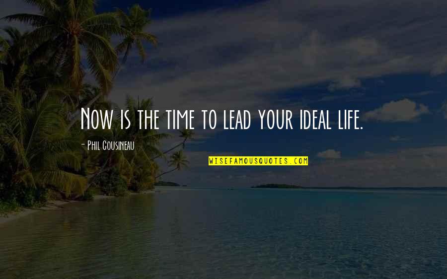 Lead Life Quotes By Phil Cousineau: Now is the time to lead your ideal