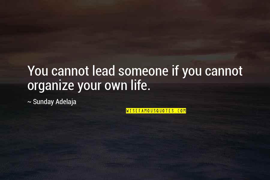 Lead Life Quotes By Sunday Adelaja: You cannot lead someone if you cannot organize