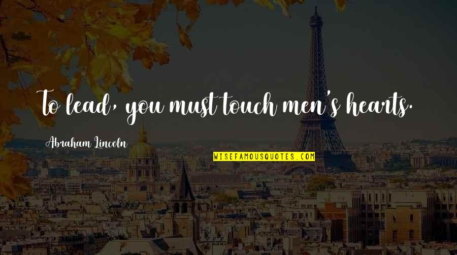 Lead Me Quotes By Abraham Lincoln: To lead, you must touch men's hearts.