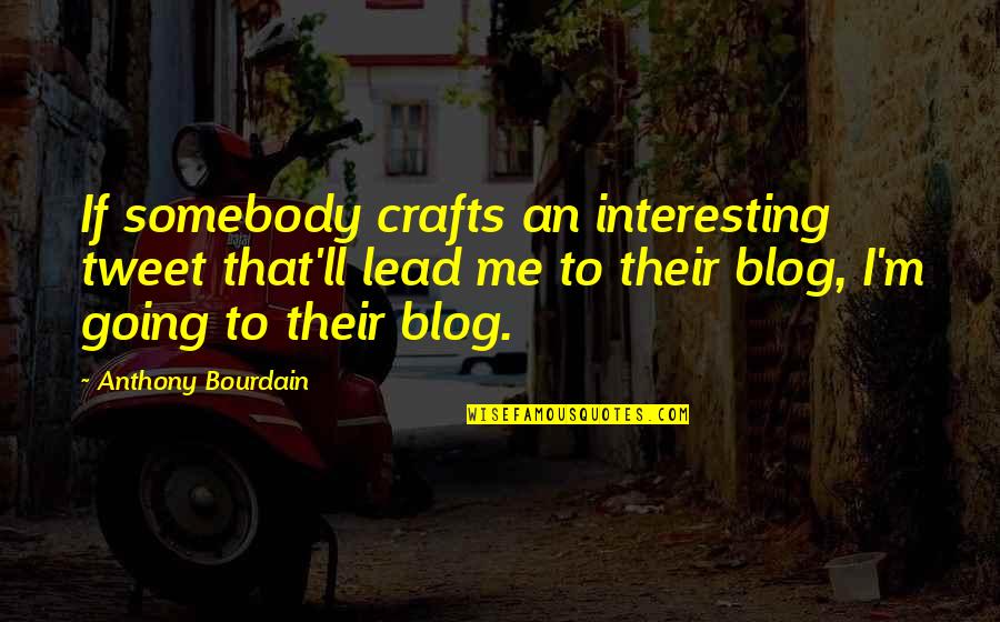 Lead Me Quotes By Anthony Bourdain: If somebody crafts an interesting tweet that'll lead