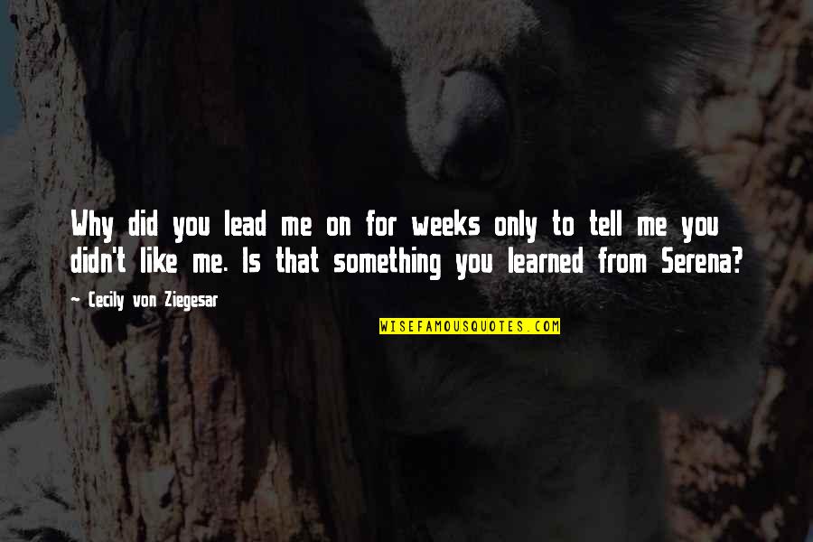 Lead Me Quotes By Cecily Von Ziegesar: Why did you lead me on for weeks