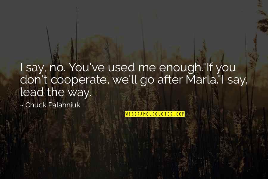 Lead Me Quotes By Chuck Palahniuk: I say, no. You've used me enough."If you