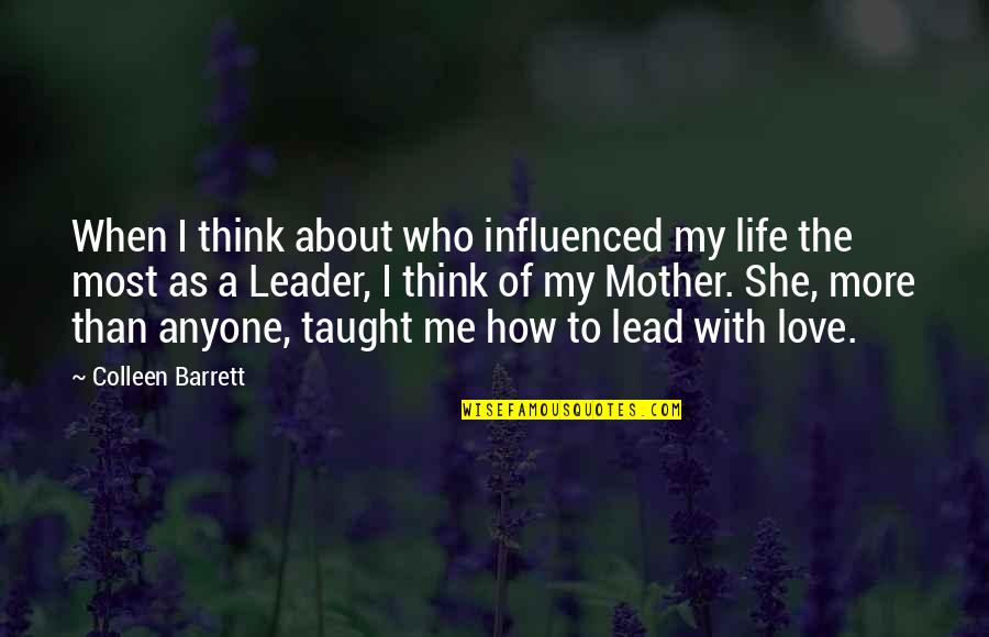 Lead Me Quotes By Colleen Barrett: When I think about who influenced my life