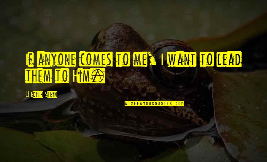 Lead Me Quotes By Edith Stein: If anyone comes to me, I want to