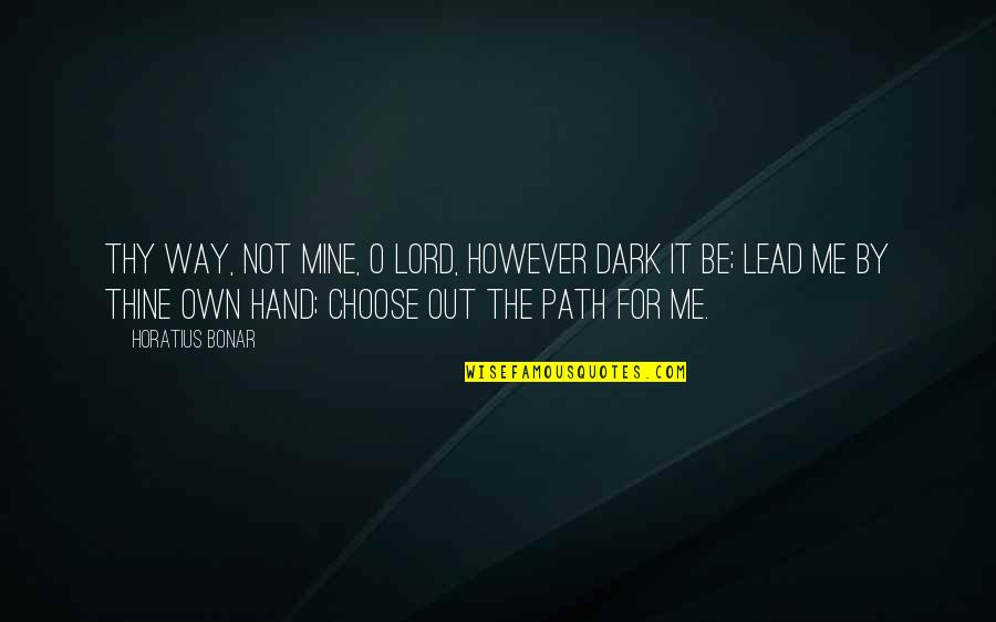 Lead Me Quotes By Horatius Bonar: Thy way, not mine, O Lord, however dark