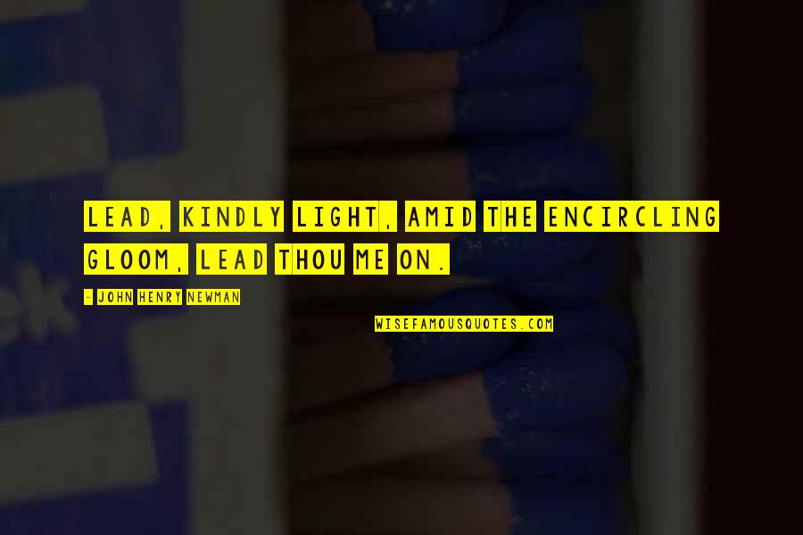 Lead Me Quotes By John Henry Newman: Lead, kindly light, amid the encircling gloom, lead