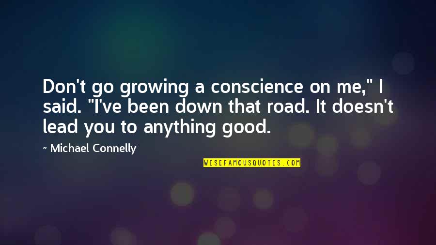 Lead Me Quotes By Michael Connelly: Don't go growing a conscience on me," I