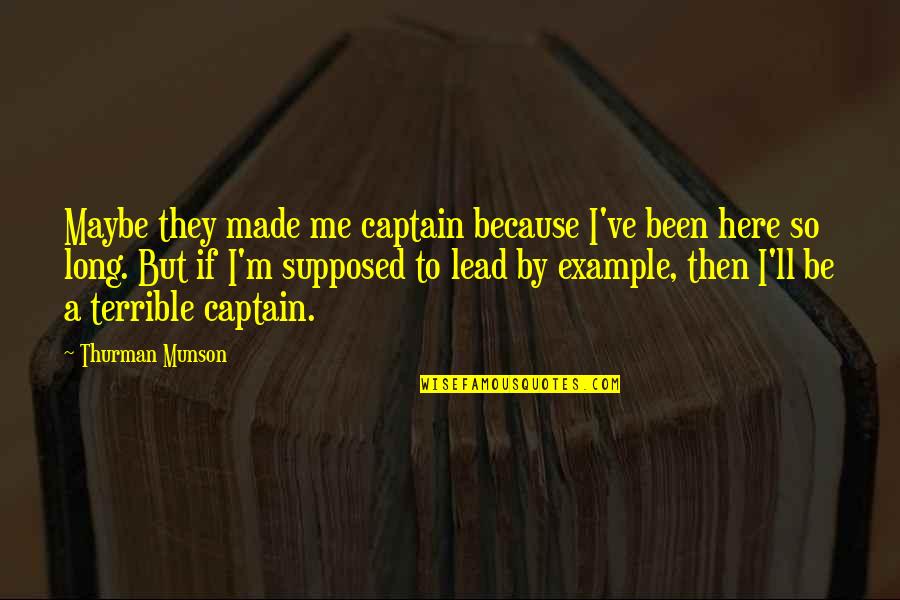 Lead Me Quotes By Thurman Munson: Maybe they made me captain because I've been