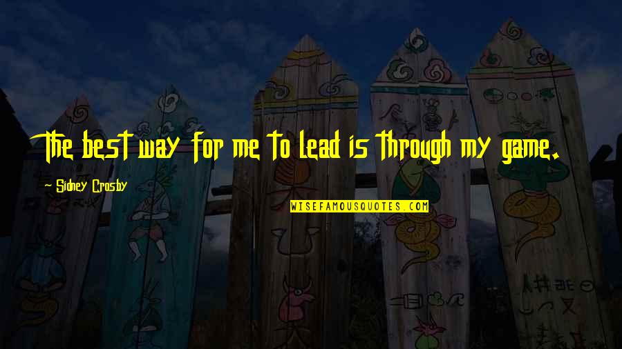 Lead Me The Way Quotes By Sidney Crosby: The best way for me to lead is