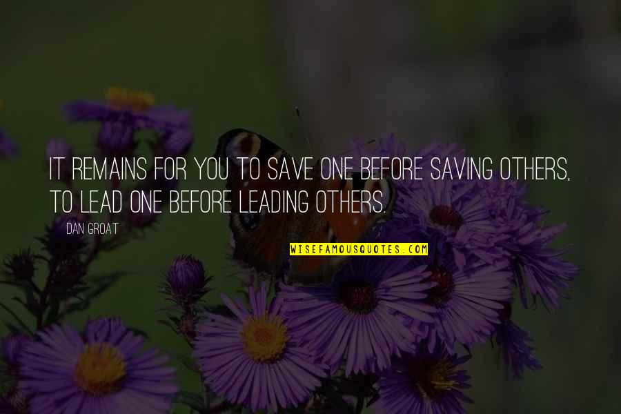 Lead Others Quotes By Dan Groat: It remains for you to save one before