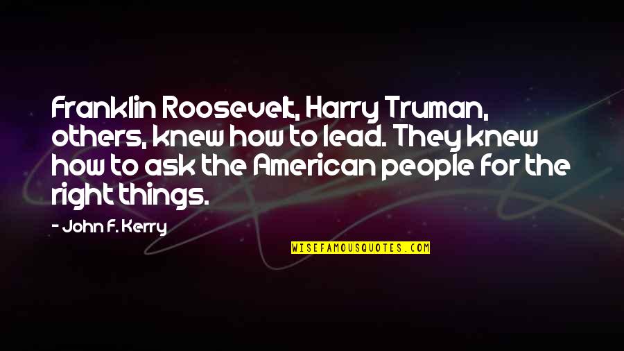 Lead Others Quotes By John F. Kerry: Franklin Roosevelt, Harry Truman, others, knew how to