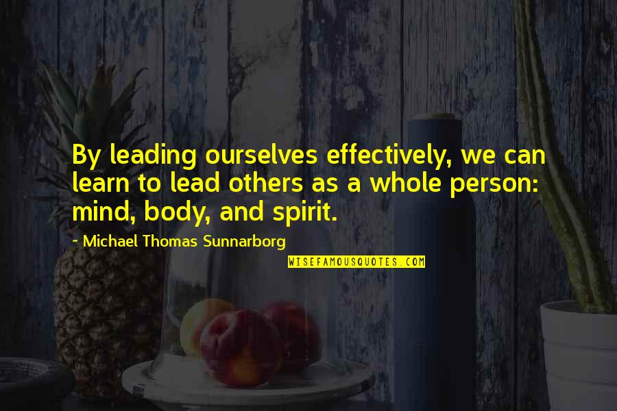 Lead Others Quotes By Michael Thomas Sunnarborg: By leading ourselves effectively, we can learn to