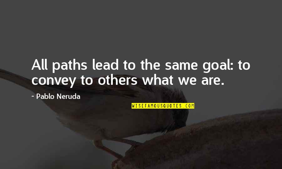 Lead Others Quotes By Pablo Neruda: All paths lead to the same goal: to