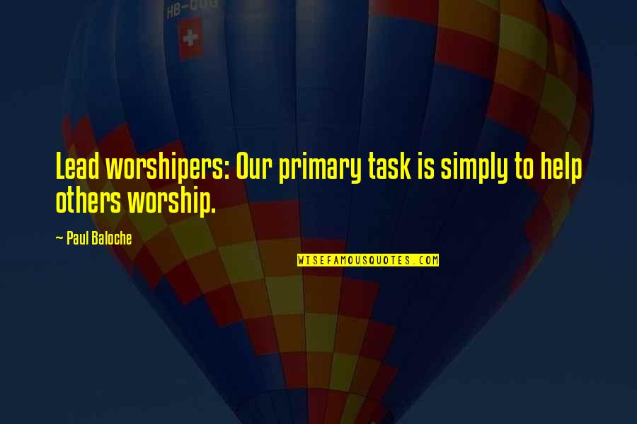 Lead Others Quotes By Paul Baloche: Lead worshipers: Our primary task is simply to