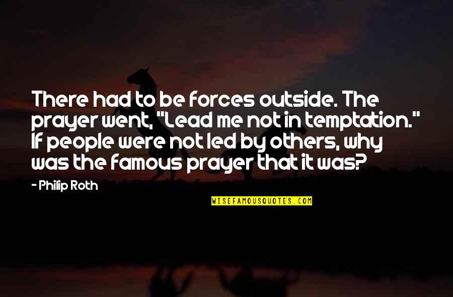 Lead Others Quotes By Philip Roth: There had to be forces outside. The prayer
