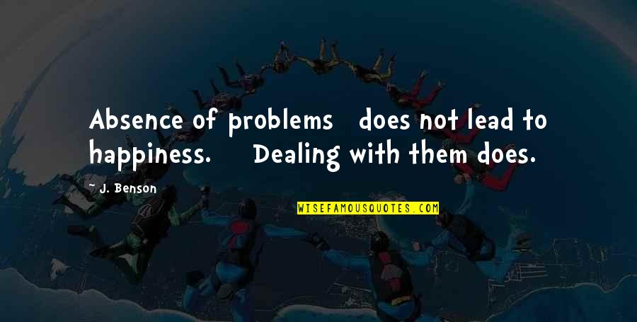 Lead Quotes By J. Benson: Absence of problems does not lead to happiness.