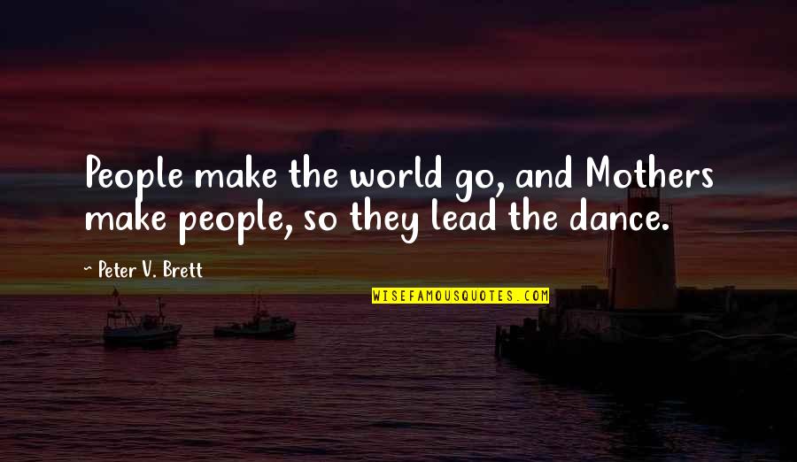 Lead Quotes By Peter V. Brett: People make the world go, and Mothers make