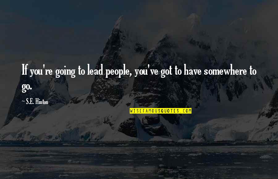 Lead Quotes By S.E. Hinton: If you're going to lead people, you've got