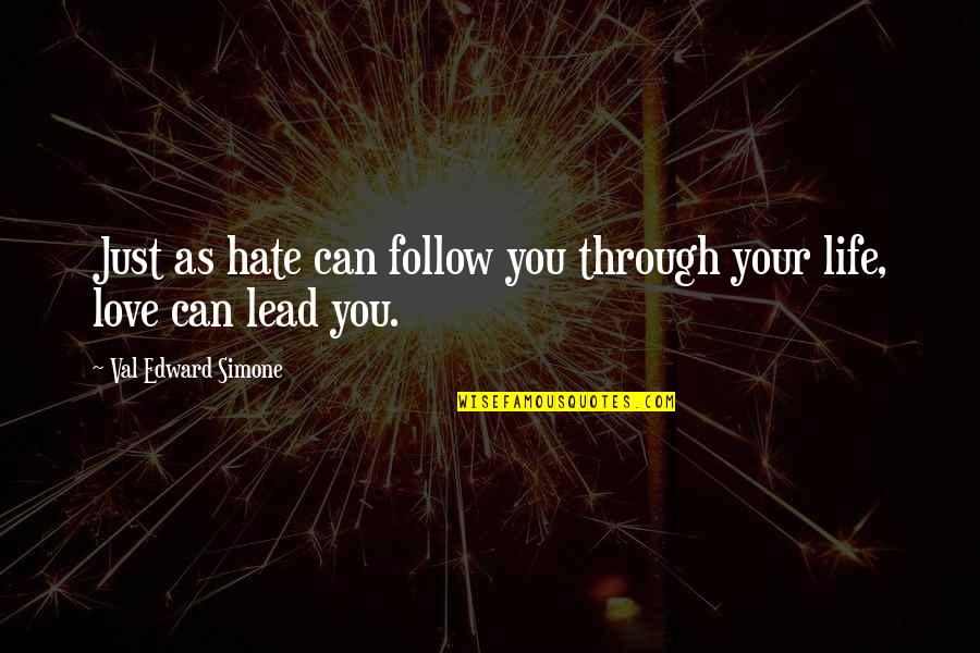 Lead Quotes By Val Edward Simone: Just as hate can follow you through your