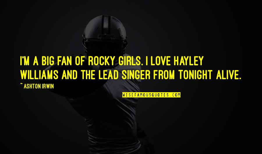 Lead Singer Quotes By Ashton Irwin: I'm a big fan of rocky girls. I