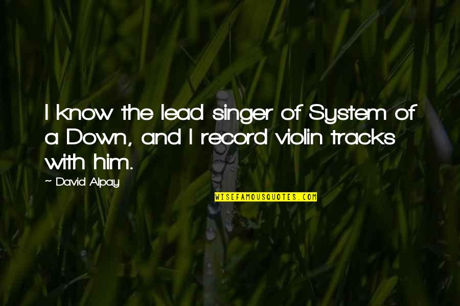 Lead Singer Quotes By David Alpay: I know the lead singer of System of