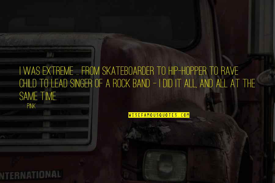 Lead Singer Quotes By Pink: I was extreme ... from skateboarder to hip-hopper